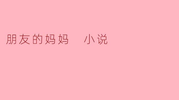 朋友的妈妈 小说